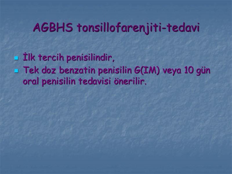 AGBHS tonsillofarenjiti-tedavi İlk tercih penisilindir, Tek doz benzatin penisilin G(IM) veya 10 gün oral